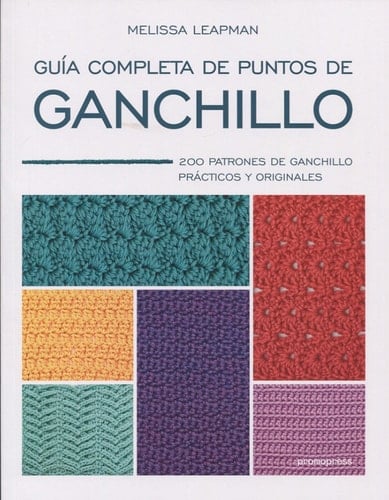 Guía completa de puntos de ganchillo : 200 patrones de ganchillo prácticos y originales - Melissa Leapman • 2020
