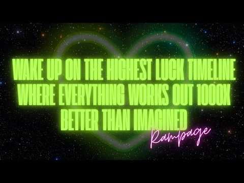 WAKE UP ON THE HIGHEST LUCK TIMELINE WHERE EVERYTHING WORKS OUT 1000X BETTER THAN IMAGINED — RAMPAGE - High Frequency Guru