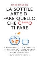 La sottile arte di fare quello che c***o ti pare - Mark Manson · 2017