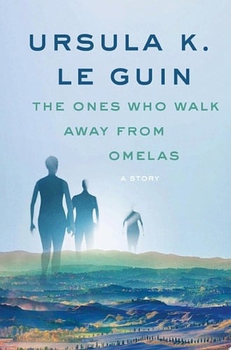 The Ones Who Walk Away from Omelas - Ursula K. Le Guin · 2017