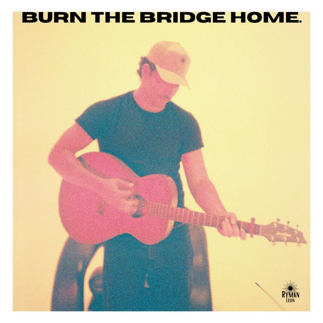 BURN THE BRIDGE HOME. - ryman leon