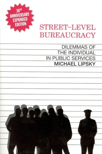Street-Level Bureaucracy: Dilemmas of the Individual in Public Service, 30th Anniversary Expanded Edition - Michael Lipsky · 2010