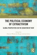 The Political Economy of Extractivism Global Perspectives on the Seduction of Rent - Hannes Warnecke-Berger · 2024