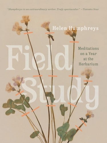Field Study Meditations on a Year at the Herbarium - Helen Humphreys · 2021