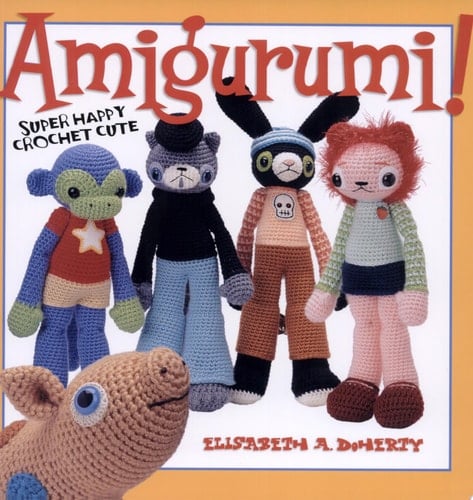 Amigurumi! Super Happy Crochet Cute - Elisabeth A. Doherty · 2007
