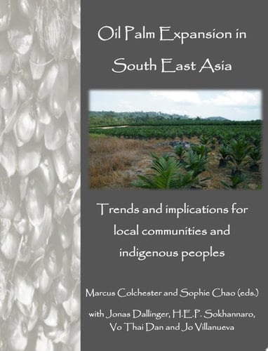 Oil Palm Expansion in South East Asia Trends and Implications for Local Communities and Indigenous Peoples - Marcus Colchester · 2011