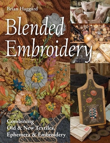 Blended Embroidery Combining Old & New Textiles, Ephemera & Embroidery - Brian Haggard · 2019