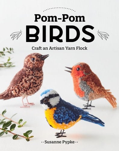 Pom-Pom Birds Craft an Artisan Yarn Flock - Susanne Pypke · 2024