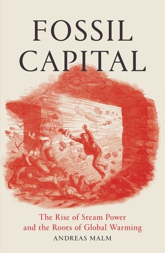 Fossil Capital The Rise of Steam Power and the Roots of Global Warming - Andreas Malm · 2016