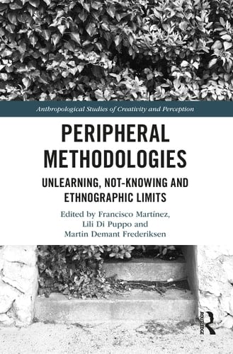 Peripheral Methodologies Unlearning, Not-knowing and Ethnographic Limits - Francisco Martínez · 2023