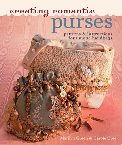 Creating Romantic Purses Patterns and Instructions for Unique Handbags - Marilyn Green · 2008