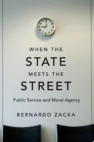 When the State Meets the Street Public Service and Moral Agency - Bernardo Zacka · 2017