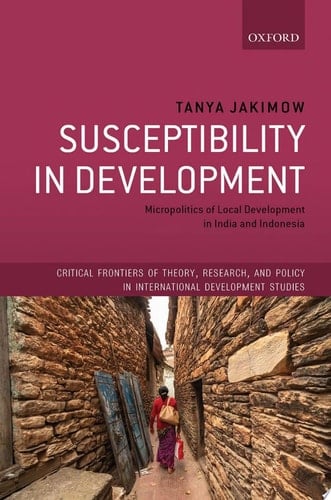 Susceptibility in Development Micropolitics of Local Development in India and Indonesia - Tanya Jakimow · 2020