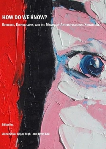 How do we know? Evidence, Ethnography, and the Making of Anthropological Knowledge - Liana Chua · 2008