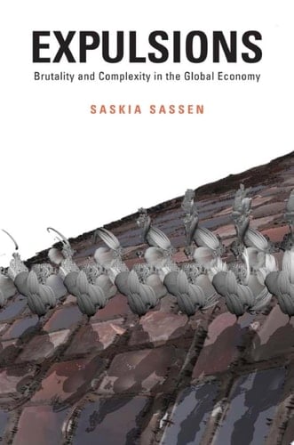 Expulsions Brutality and Complexity in the Global Economy - Saskia Sassen · 2014