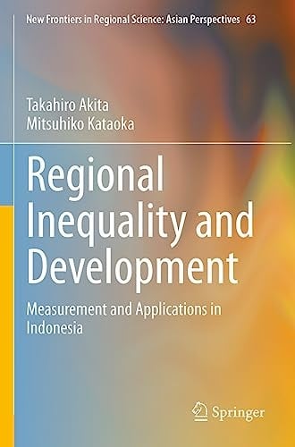 Regional Inequality and Development Measurement and Applications in Indonesia - Takahiro Akita · 2023