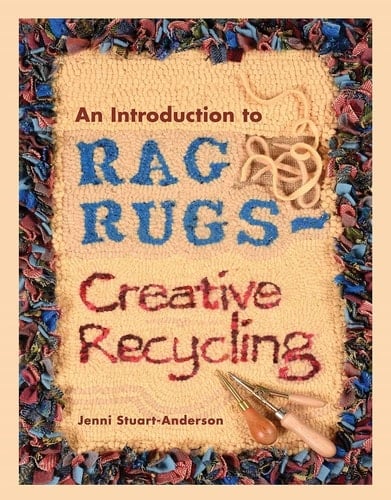An Introduction to Rag Rugs - Creative Recycling - Jenni Stuart-Anderson · 2021