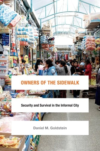Owners of the Sidewalk Security and Survival in the Informal City - Daniel M. Goldstein · 2016