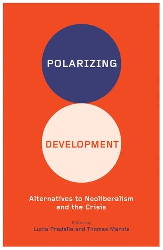 Polarizing Development Alternatives to Neoliberalism and the Crisis - Lucia Pradella · 2014