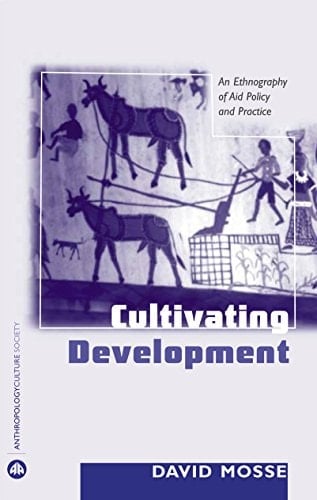 Cultivating Development An Ethnography of Aid Policy and Practice - David Mosse · 2005