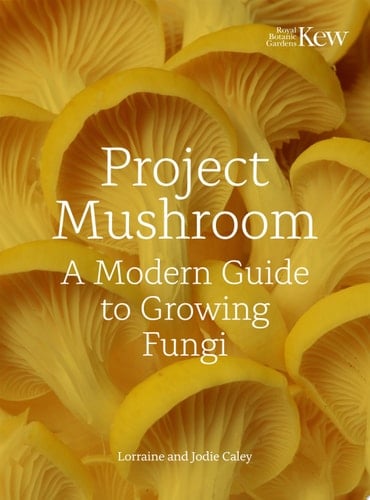 Project Mushroom: A Modern Guide to Growing Fungi - Lorraine Caley • 2024