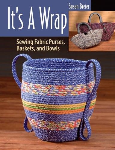 It's a Wrap Sewing Fabric Purses, Baskets, and Bowls - Susan Breier · 2024