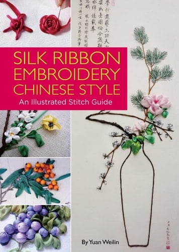 Silk Ribbon Embroidery Chinese Style An Illustrated Stitch Guide - Yuan Weilin · 2017