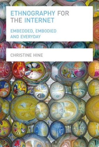 Ethnography for the Internet Embedded, Embodied and Everyday - Christine Hine · 2015