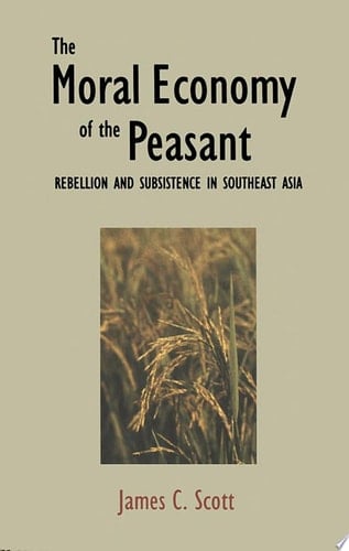 The Moral Economy of the Peasant Rebellion and Subsistence in Southeast Asia - James C. Scott · 1977