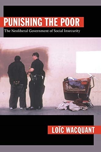 Punishing the Poor The Neoliberal Government of Social Insecurity - Loïc Wacquant · 2009