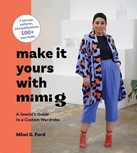 Make It Yours with Mimi G A Sewist's Guide to a Custom Wardrobe - Mimi Ford · 2023