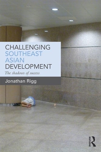 Challenging Southeast Asian Development The Shadows of Success - Jonathan Rigg · 2016