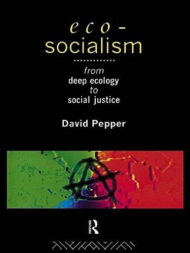 Eco-Socialism: From Deep Ecology to Social Justice - David Pepper · 2002