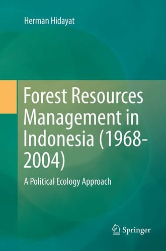 Forest Resources Management in Indonesia (1968-2004) A Political Ecology Approach - Herman Hidayat · 2018