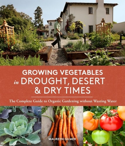 Growing Vegetables in Drought, Desert, and Dry Times The Complete Guide to Organic Gardening without Wasting Water - Maureen Gilmer • 2015