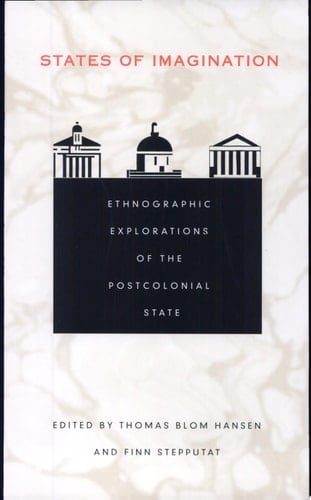 States of Imagination Ethnographic Explorations of the Postcolonial State - Thomas Blom Hansen · 2001