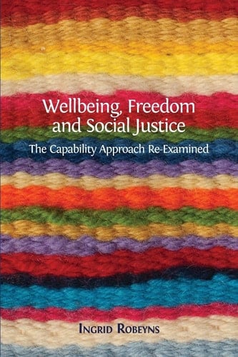 Wellbeing, Freedom and Social Justice The Capability Approach Re-examined - Ingrid Robeyns · 2017
