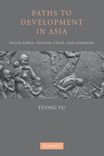 Paths to Development in Asia South Korea, Vietnam, China, and Indonesia - Tuong Vu · 2014