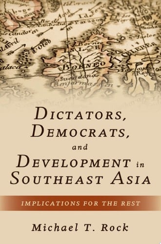 Dictators, Democrats, and Development in Southeast Asia Implications for the Rest - Michael T. Rock · 2017