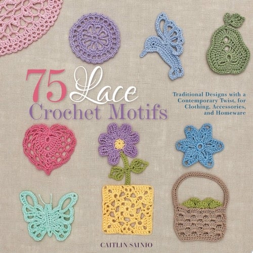 75 Lace Crochet Motifs Traditional Designs with a Contemporary Twist, for Clothing, Accessories, and Homeware - Caitlin Sainio · 2014