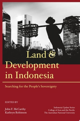 Land and Development in Indonesia Searching for the People's Sovereignty - John F. McCarthy · 2016