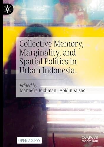 Collective Memory, Marginality, and Spatial Politics in Urban Indonesia. - Manneke Budiman · 2024