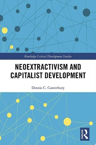 Neoextractivism and Capitalist Development - Dennis C. Canterbury · 2018