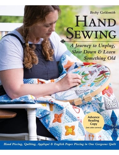 Hand Sewing A Journey to Unplug, Slow Down & Learn Something Old; Hand Piecing, Quilting, Appliqué & English Paper Piecing in One Gorgeous Quilt - Becky Goldsmith · 2021
