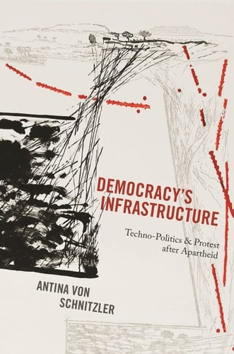 Democracy's Infrastructure Techno-Politics and Protest after Apartheid - Antina von Schnitzler · 2016