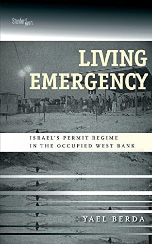 Living Emergency Israel's Permit Regime in the Occupied West Bank - Yael Berda · 2018