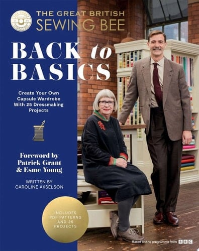 The Great British Sewing Bee: Back to Basics Create Your Own Capsule Wardrobe With 25 Dressmaking Projects - The Great British Sewing Bee · 2024