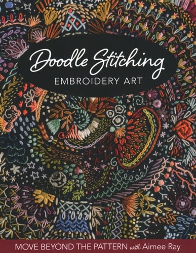Doodle Stitching Embroidery Art Move Beyond the Pattern with Aimee Ray - Aimee Ray · 2020