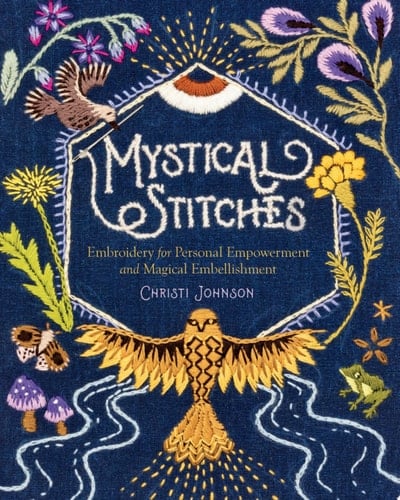 Mystical Stitches Embroidery for Personal Empowerment and Magical Embellishment - Christi Johnson · 2021