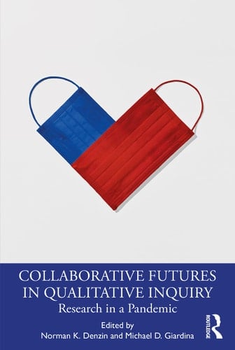 Collaborative Futures in Qualitative Inquiry Research in a Pandemic - Norman K. Denzin · 2021